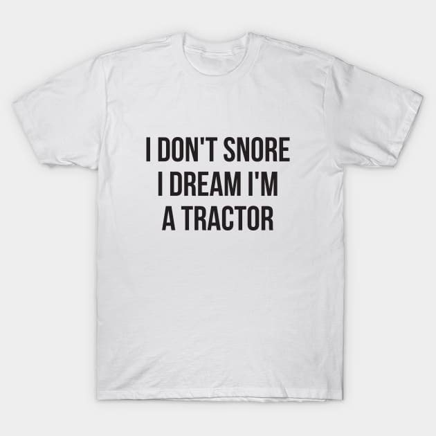 I don't snore I dream I'm a tractor hilarious quotes T-Shirt by RedYolk